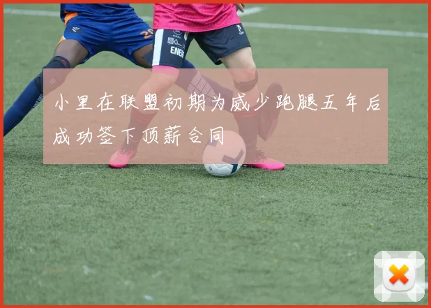 小里在联盟初期为威少跑腿五年后成功签下顶薪合同